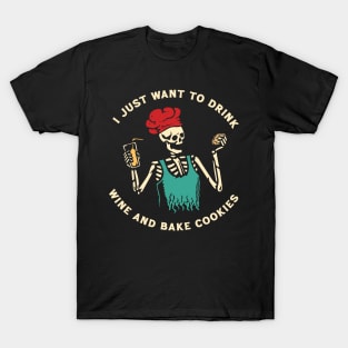 I just want to drink wine and bake cookies T-Shirt